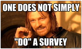 one does not simply 'do' a survey